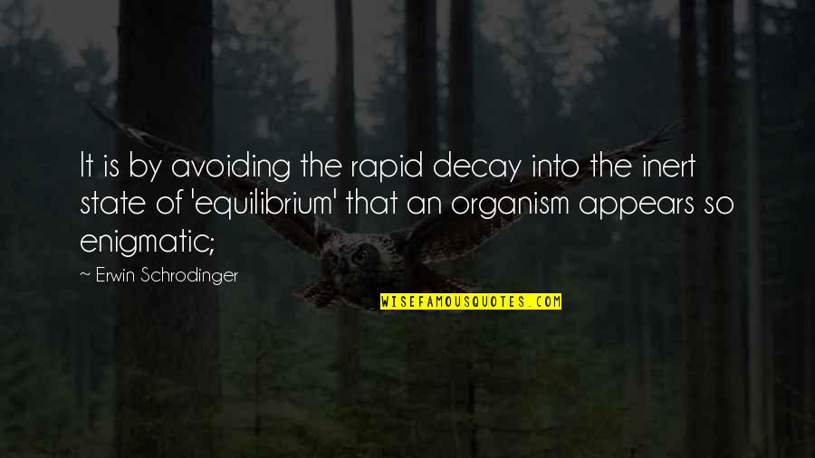 Schrodinger Quotes By Erwin Schrodinger: It is by avoiding the rapid decay into