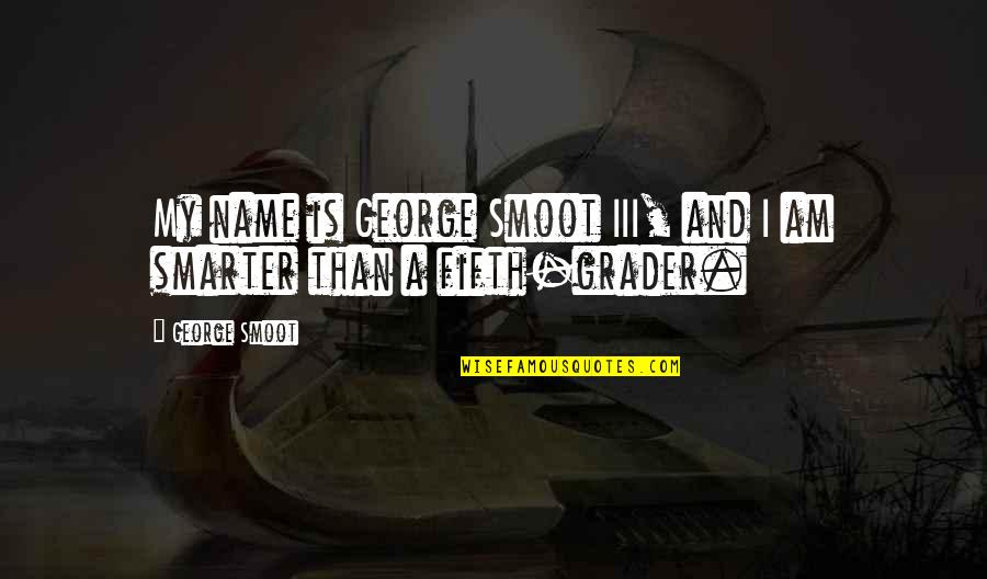 Schrodt Hummingbird Quotes By George Smoot: My name is George Smoot III, and I