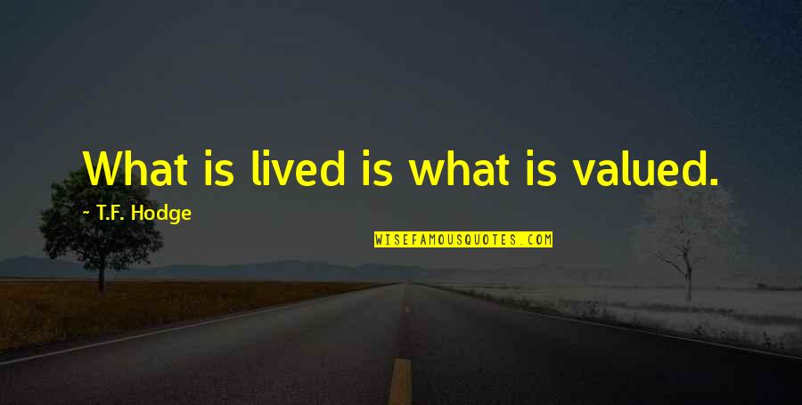 Schroeck Erie Quotes By T.F. Hodge: What is lived is what is valued.