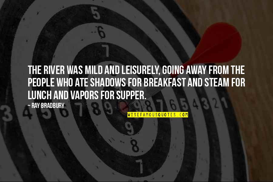 Schroeder Beethoven Quotes By Ray Bradbury: The river was mild and leisurely, going away Schroeder Beethoven Quotes By Ray Bradbury: The river was mild and leisurely, going away