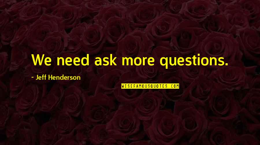 Schroeder Funeral Home Quotes By Jeff Henderson: We need ask more questions. Schroeder Funeral Home Quotes By Jeff Henderson: We need ask more questions.