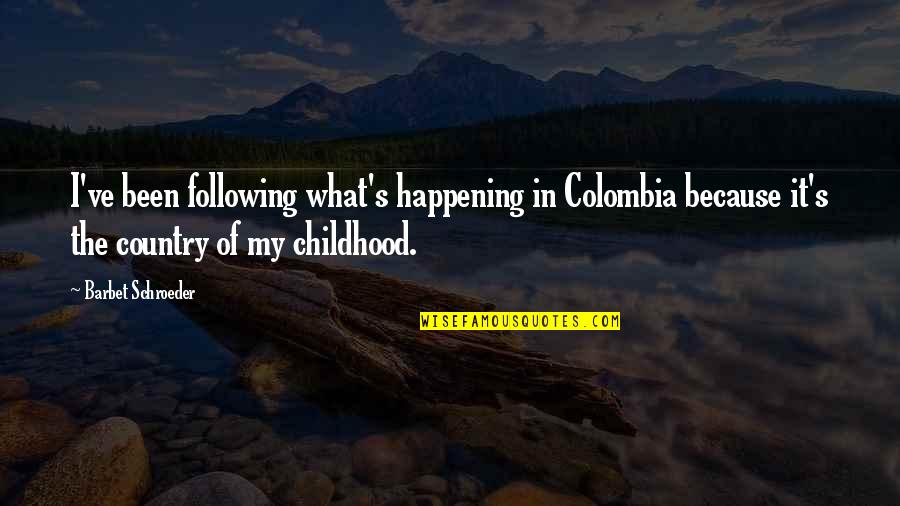 Schroeder Quotes By Barbet Schroeder: I've been following what's happening in Colombia because Schroeder Quotes By Barbet Schroeder: I've been following what's happening in Colombia because