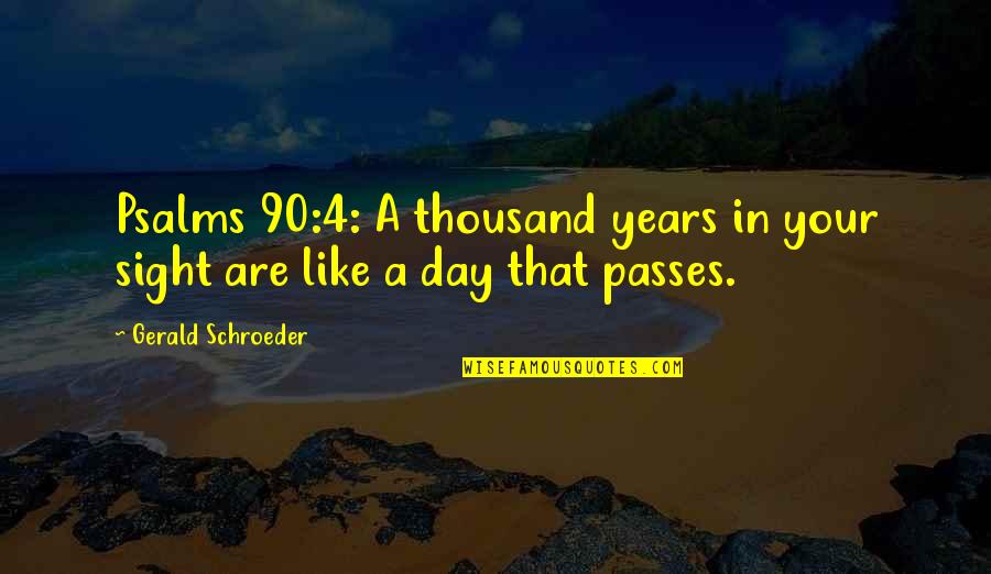 Schroeder Quotes By Gerald Schroeder: Psalms 90:4: A thousand years in your sight