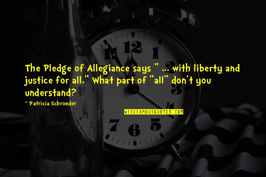 Schroeder Quotes By Patricia Schroeder: The Pledge of Allegiance says " ... with Schroeder Quotes By Patricia Schroeder: The Pledge of Allegiance says " ... with