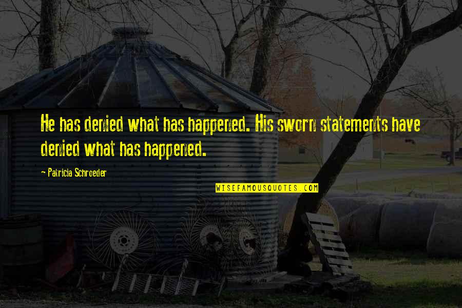 Schroeder Quotes By Patricia Schroeder: He has denied what has happened. His sworn Schroeder Quotes By Patricia Schroeder: He has denied what has happened. His sworn