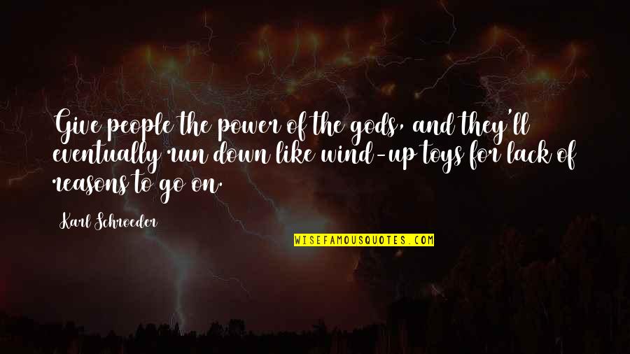 Schroeder's Quotes By Karl Schroeder: Give people the power of the gods, and