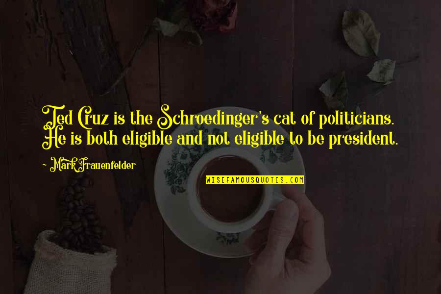 Schroedinger's Quotes By Mark Frauenfelder: Ted Cruz is the Schroedinger's cat of politicians.