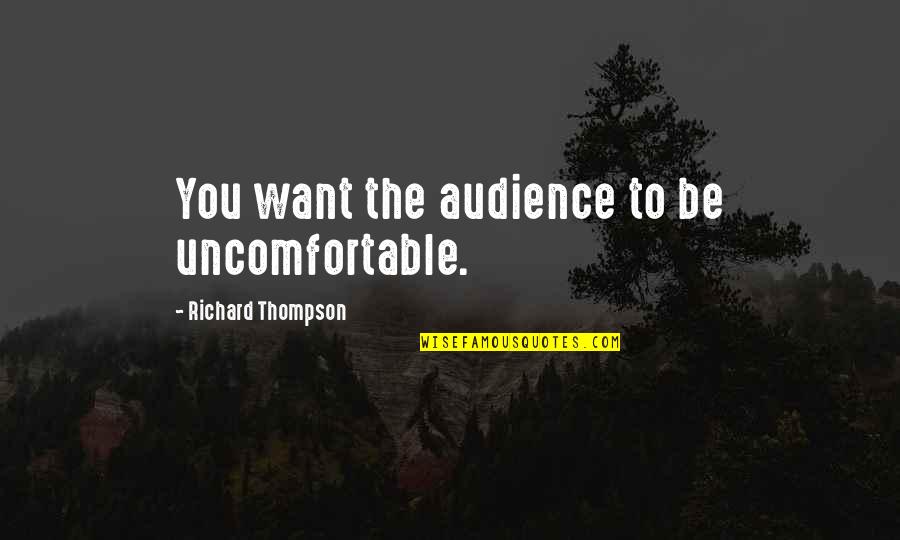 Schroedinger's Quotes By Richard Thompson: You want the audience to be uncomfortable.