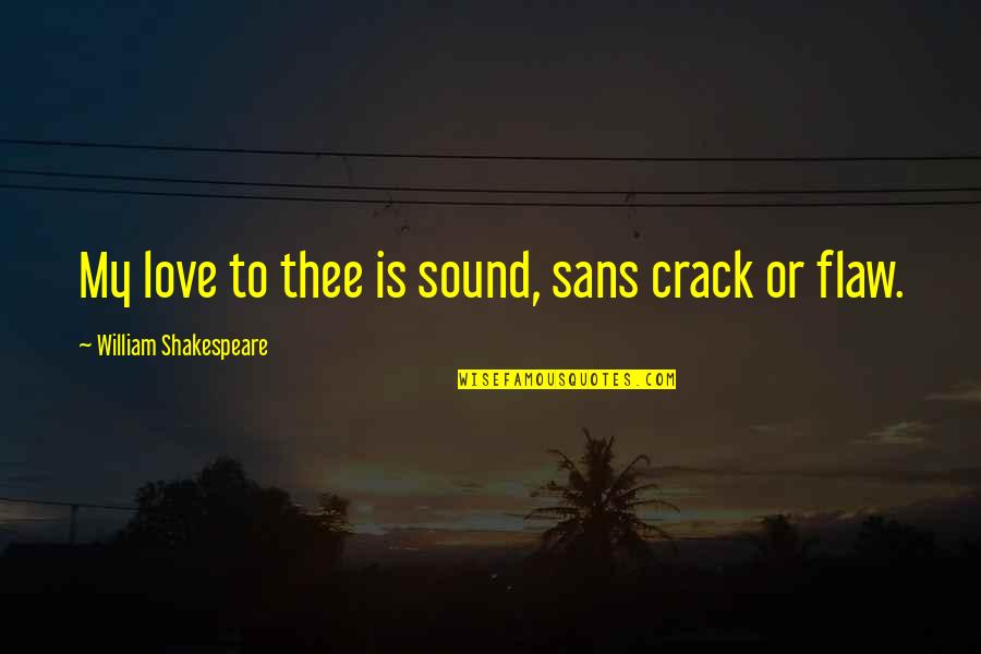 Schroengers Quotes By William Shakespeare: My love to thee is sound, sans crack Schroengers Quotes By William Shakespeare: My love to thee is sound, sans crack