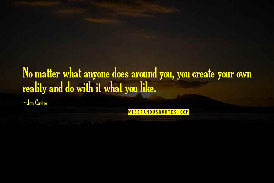 Schroepfer Well Drilling Quotes By Jen Carter: No matter what anyone does around you, you Schroepfer Well Drilling Quotes By Jen Carter: No matter what anyone does around you, you