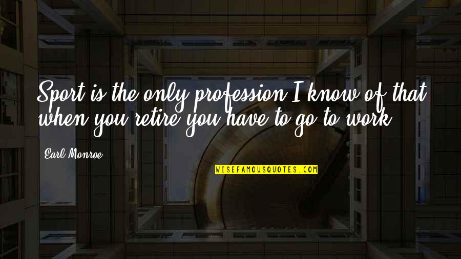 Schroer Herefords Quotes By Earl Monroe: Sport is the only profession I know of