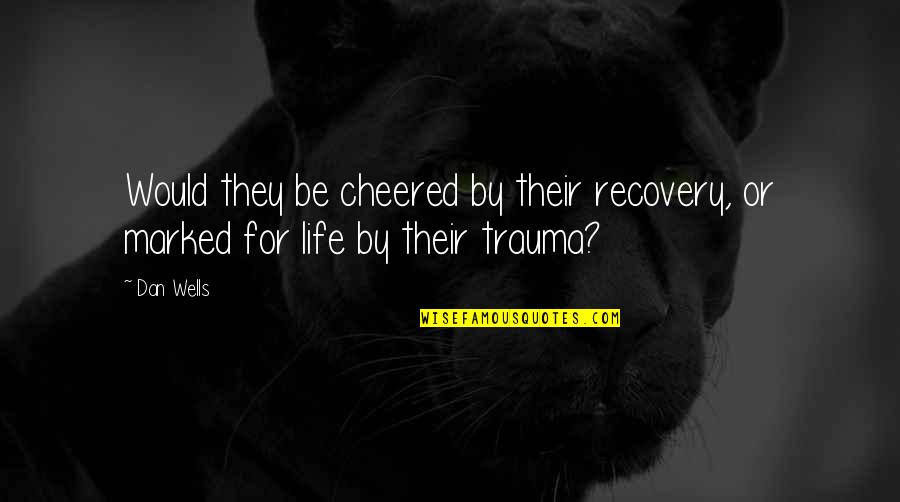 Schroers Quotes By Dan Wells: Would they be cheered by their recovery, or