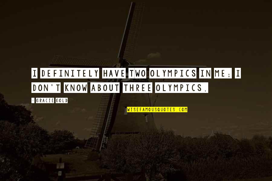 Schroetter Upright Quotes By Gracie Gold: I definitely have two Olympics in me; I