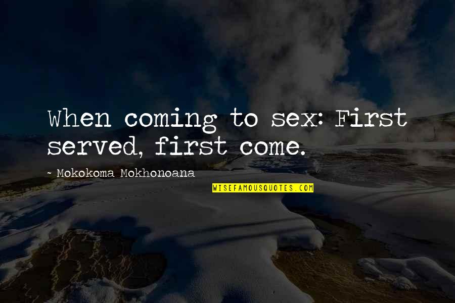 Schroeven Bestellen Quotes By Mokokoma Mokhonoana: When coming to sex: First served, first come.