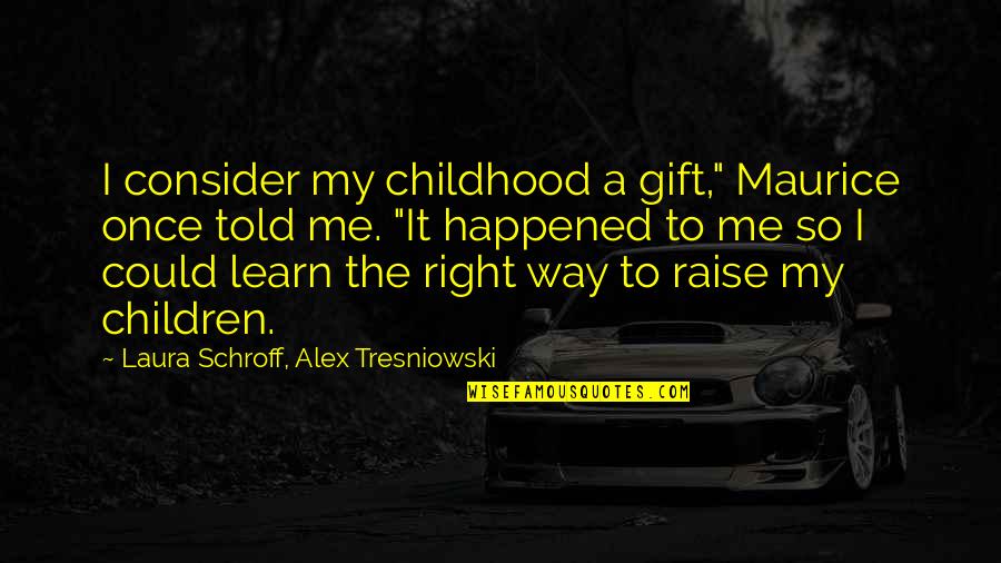 Schroff Quotes By Laura Schroff, Alex Tresniowski: I consider my childhood a gift," Maurice once