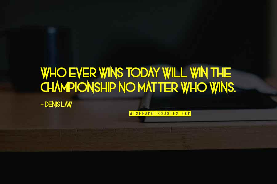 Schronce Automotive Quotes By Denis Law: Who ever wins today will win the championship