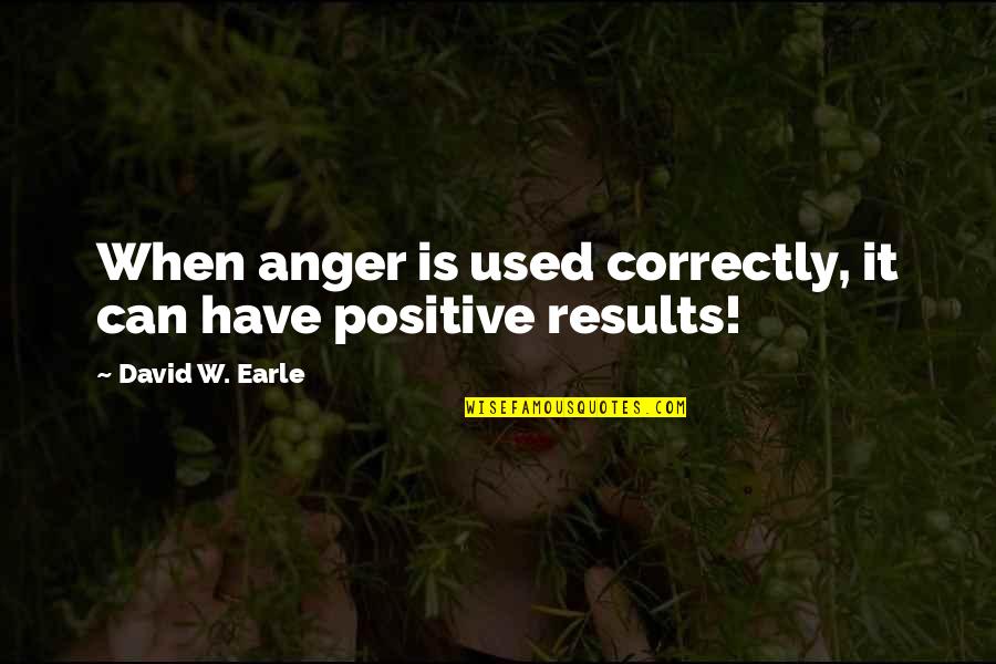 Schronces Deep Quotes By David W. Earle: When anger is used correctly, it can have Schronces Deep Quotes By David W. Earle: When anger is used correctly, it can have
