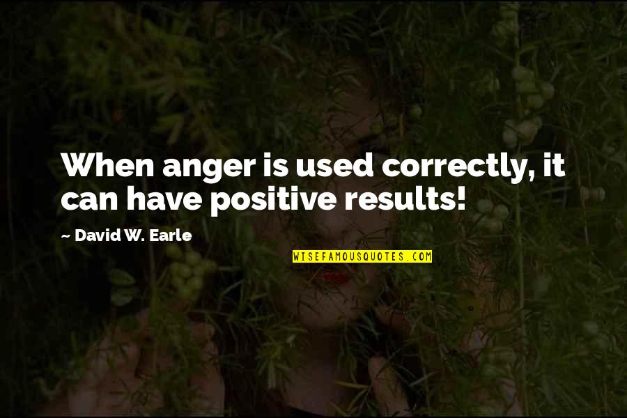 Schronces Deep Quotes By David W. Earle: When anger is used correctly, it can have