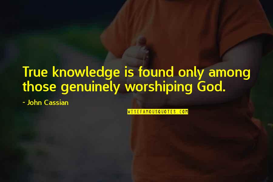 Schroth Harness Quotes By John Cassian: True knowledge is found only among those genuinely