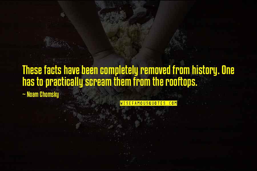 Schrott Brno Quotes By Noam Chomsky: These facts have been completely removed from history. Schrott Brno Quotes By Noam Chomsky: These facts have been completely removed from history.
