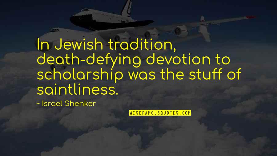 Schroyer Construction Quotes By Israel Shenker: In Jewish tradition, death-defying devotion to scholarship was