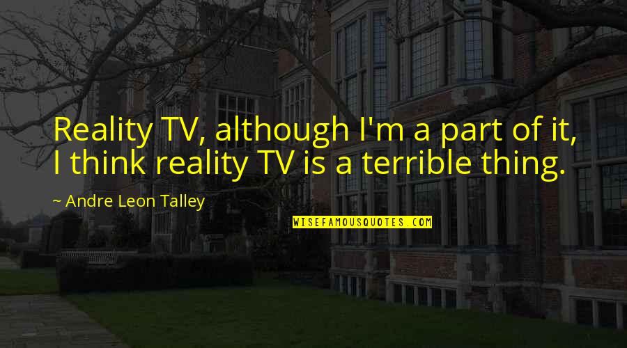 Schrute Farms Quotes By Andre Leon Talley: Reality TV, although I'm a part of it,