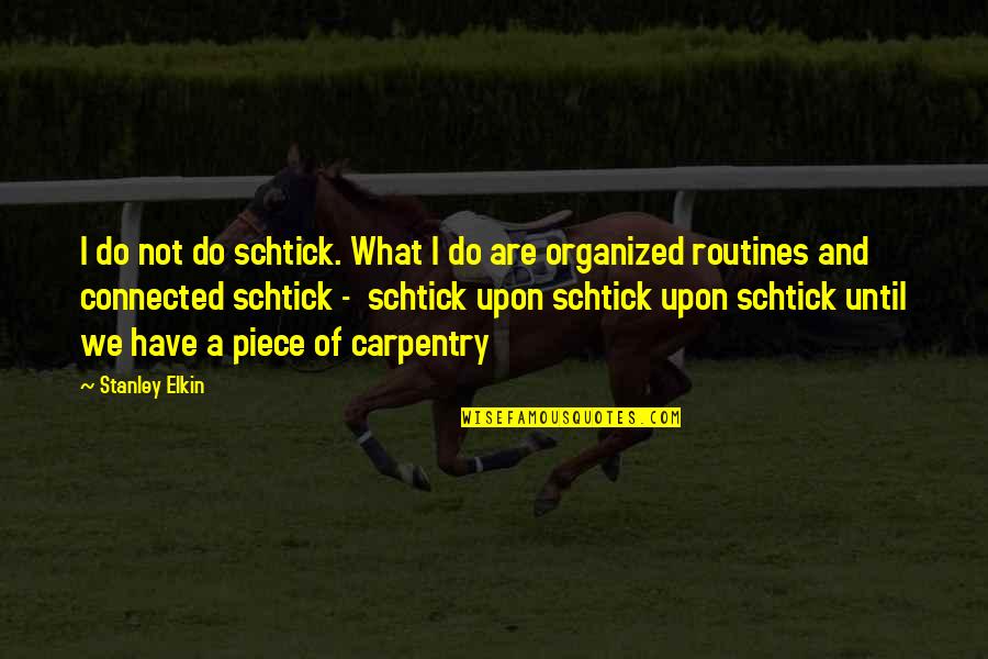 Schtick It Quotes By Stanley Elkin: I do not do schtick. What I do