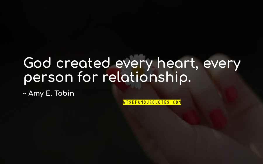 Schtick Synonym Quotes By Amy E. Tobin: God created every heart, every person for relationship. Schtick Synonym Quotes By Amy E. Tobin: God created every heart, every person for relationship.