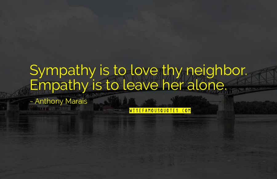 Schtick Synonym Quotes By Anthony Marais: Sympathy is to love thy neighbor. Empathy is Schtick Synonym Quotes By Anthony Marais: Sympathy is to love thy neighbor. Empathy is