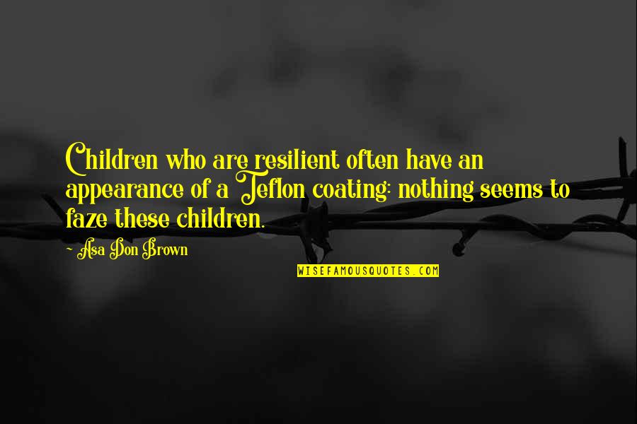Schtick Synonym Quotes By Asa Don Brown: Children who are resilient often have an appearance Schtick Synonym Quotes By Asa Don Brown: Children who are resilient often have an appearance