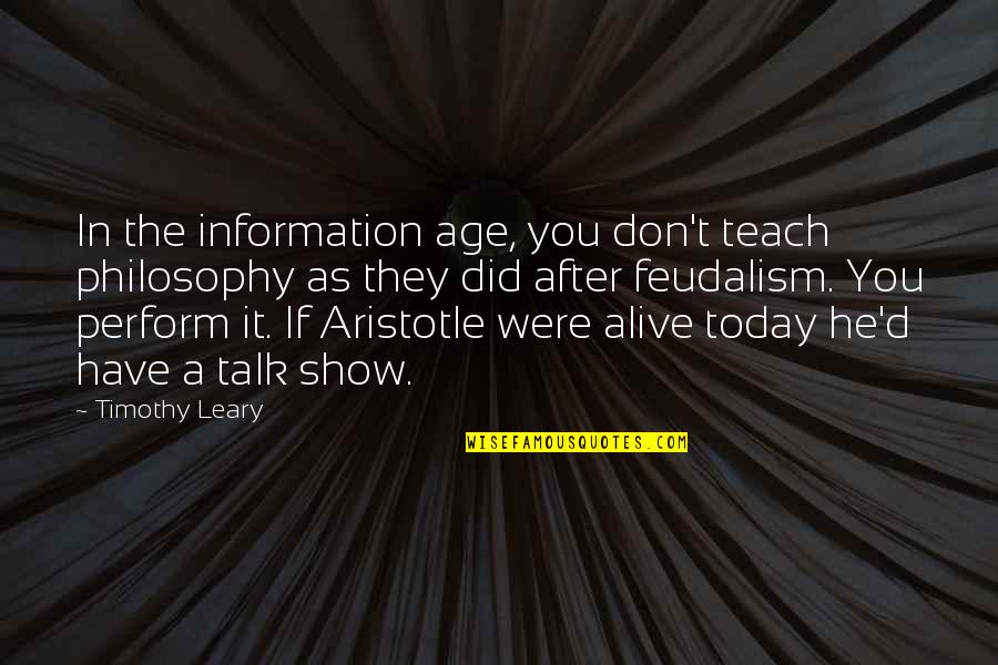 Schticky Commercial Quotes By Timothy Leary: In the information age, you don't teach philosophy