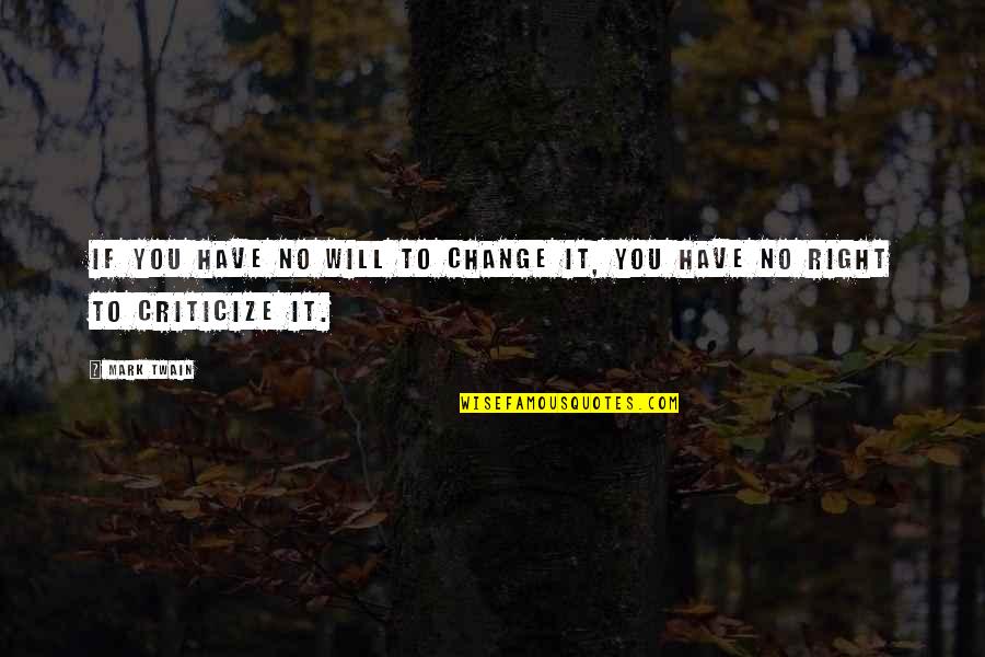 Schtscherbazkijs Quotes By Mark Twain: If you have no will to change it,