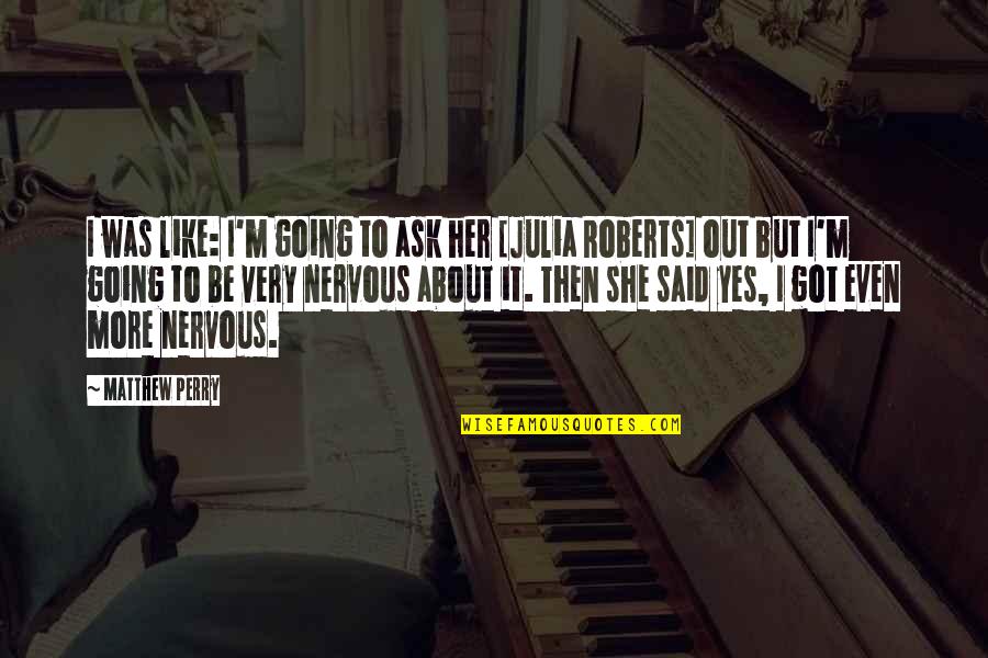 Schtupped Yiddish Quotes By Matthew Perry: I was like: I'm going to ask her Schtupped Yiddish Quotes By Matthew Perry: I was like: I'm going to ask her