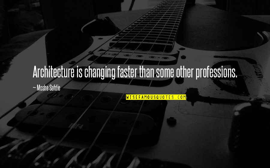 Schubeck 904 Quotes By Moshe Safdie: Architecture is changing faster than some other professions. Schubeck 904 Quotes By Moshe Safdie: Architecture is changing faster than some other professions.