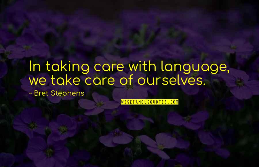 Schubeck Engines Quotes By Bret Stephens: In taking care with language, we take care
