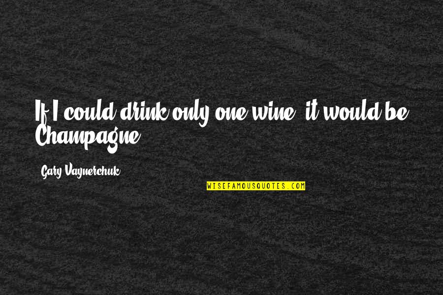 Schubeck Engines Quotes By Gary Vaynerchuk: If I could drink only one wine, it