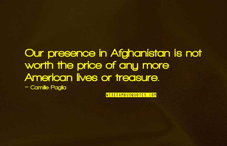 Schubeck Racing Quotes By Camille Paglia: Our presence in Afghanistan is not worth the