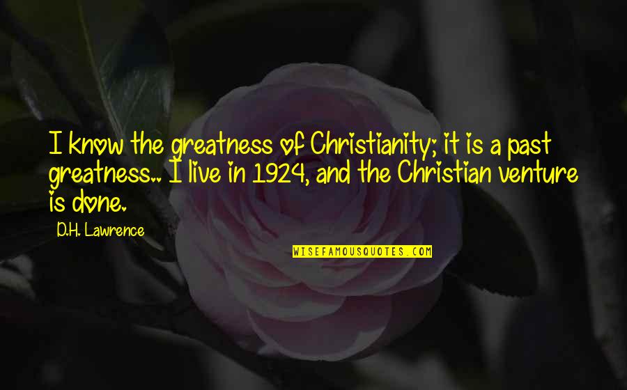 Schuberth Motorcycle Quotes By D.H. Lawrence: I know the greatness of Christianity; it is Schuberth Motorcycle Quotes By D.H. Lawrence: I know the greatness of Christianity; it is