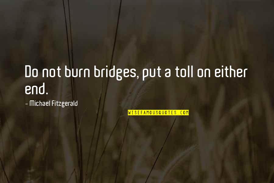 Schuberts Sod Quotes By Michael Fitzgerald: Do not burn bridges, put a toll on