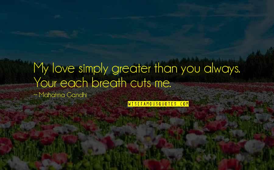 Schuchat Quotes By Mahatma Gandhi: My love simply greater than you always. Your