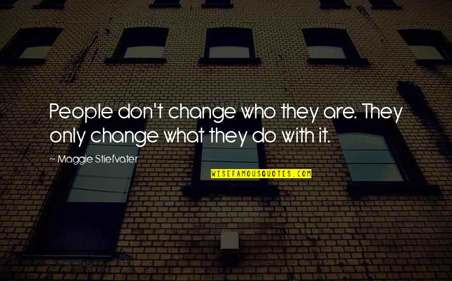 Schuchert Funeral Home Quotes By Maggie Stiefvater: People don't change who they are. They only