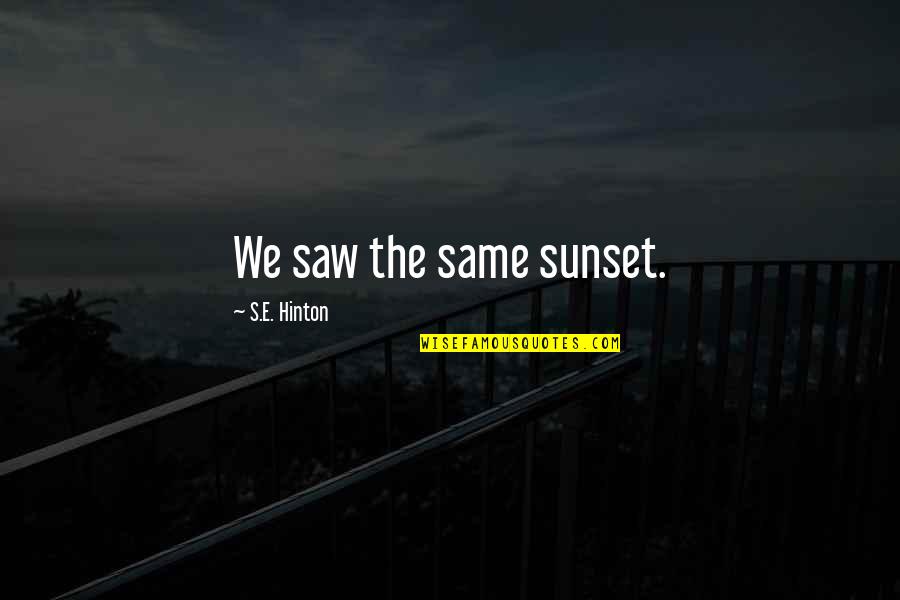 Schuck Cushion Quotes By S.E. Hinton: We saw the same sunset. Schuck Cushion Quotes By S.E. Hinton: We saw the same sunset.