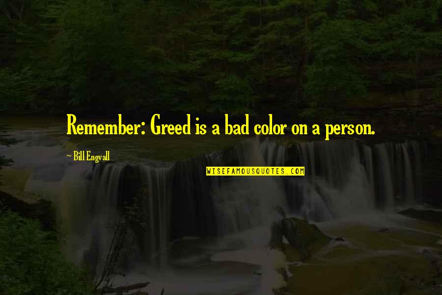 Schudden Tot Quotes By Bill Engvall: Remember: Greed is a bad color on a Schudden Tot Quotes By Bill Engvall: Remember: Greed is a bad color on a