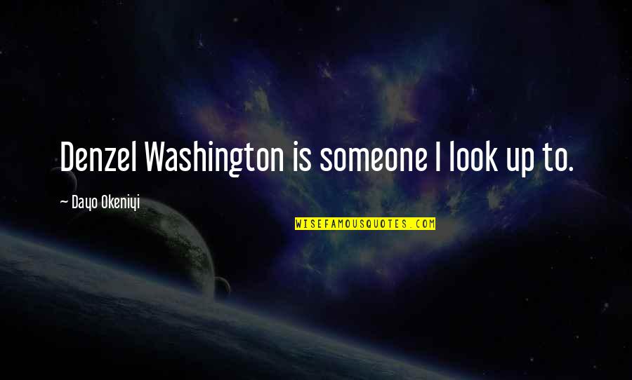 Schudden Tot Quotes By Dayo Okeniyi: Denzel Washington is someone I look up to. Schudden Tot Quotes By Dayo Okeniyi: Denzel Washington is someone I look up to.