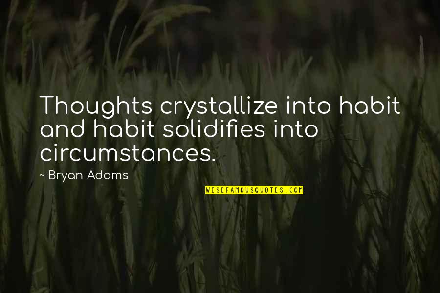 Schuebels Quotes By Bryan Adams: Thoughts crystallize into habit and habit solidifies into