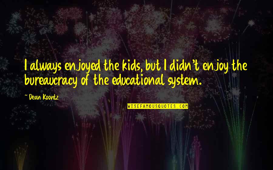 Schuebels Quotes By Dean Koontz: I always enjoyed the kids, but I didn't Schuebels Quotes By Dean Koontz: I always enjoyed the kids, but I didn't