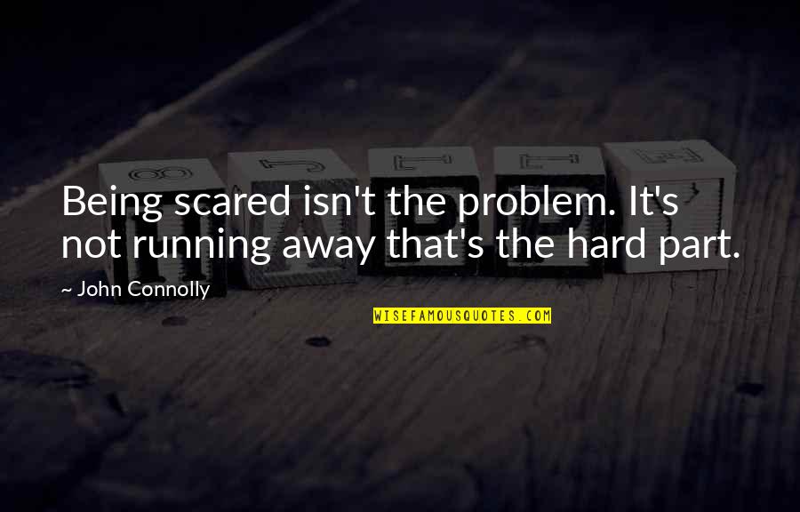 Schuebels Quotes By John Connolly: Being scared isn't the problem. It's not running