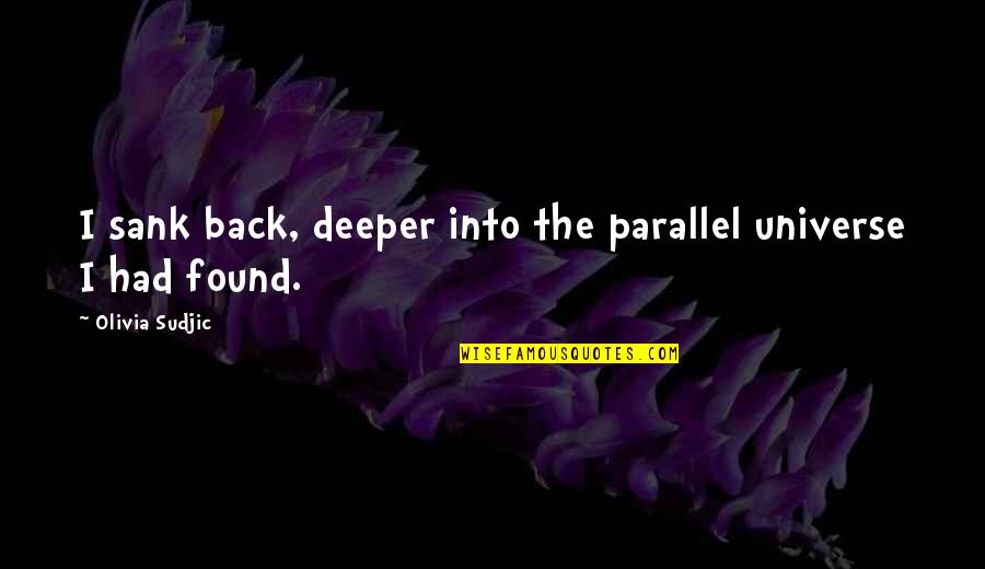 Schuelerpraktikum Quotes By Olivia Sudjic: I sank back, deeper into the parallel universe Schuelerpraktikum Quotes By Olivia Sudjic: I sank back, deeper into the parallel universe