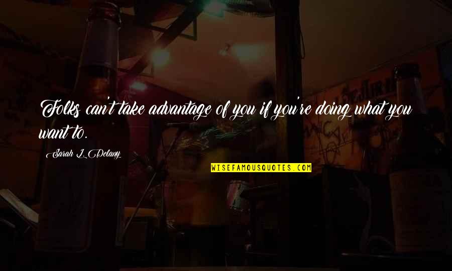 Schuelers Sled Quotes By Sarah L. Delany: Folks can't take advantage of you if you're Schuelers Sled Quotes By Sarah L. Delany: Folks can't take advantage of you if you're