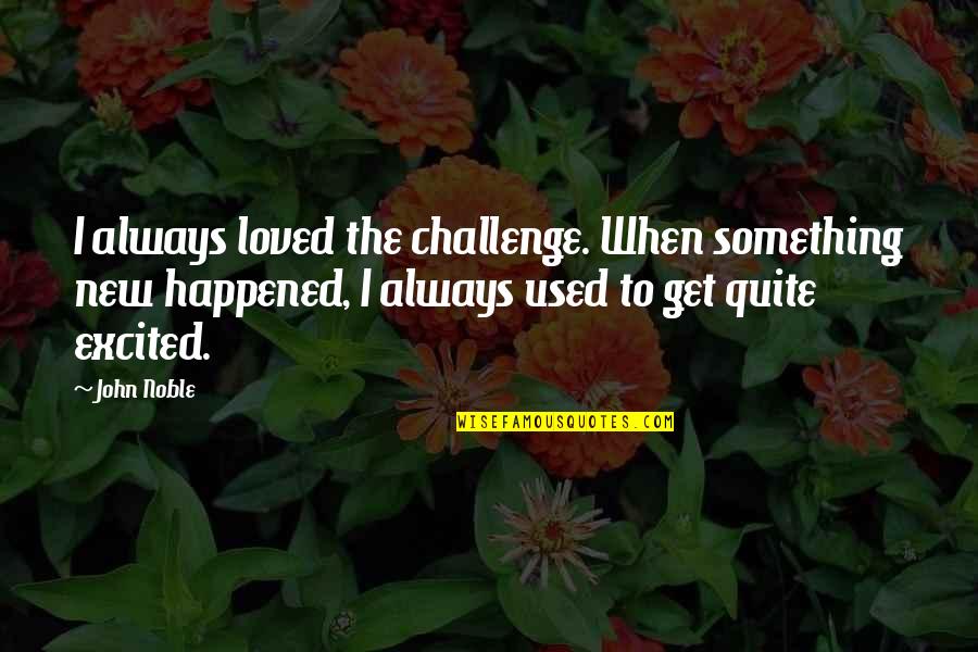 Schuelke Powersports Quotes By John Noble: I always loved the challenge. When something new